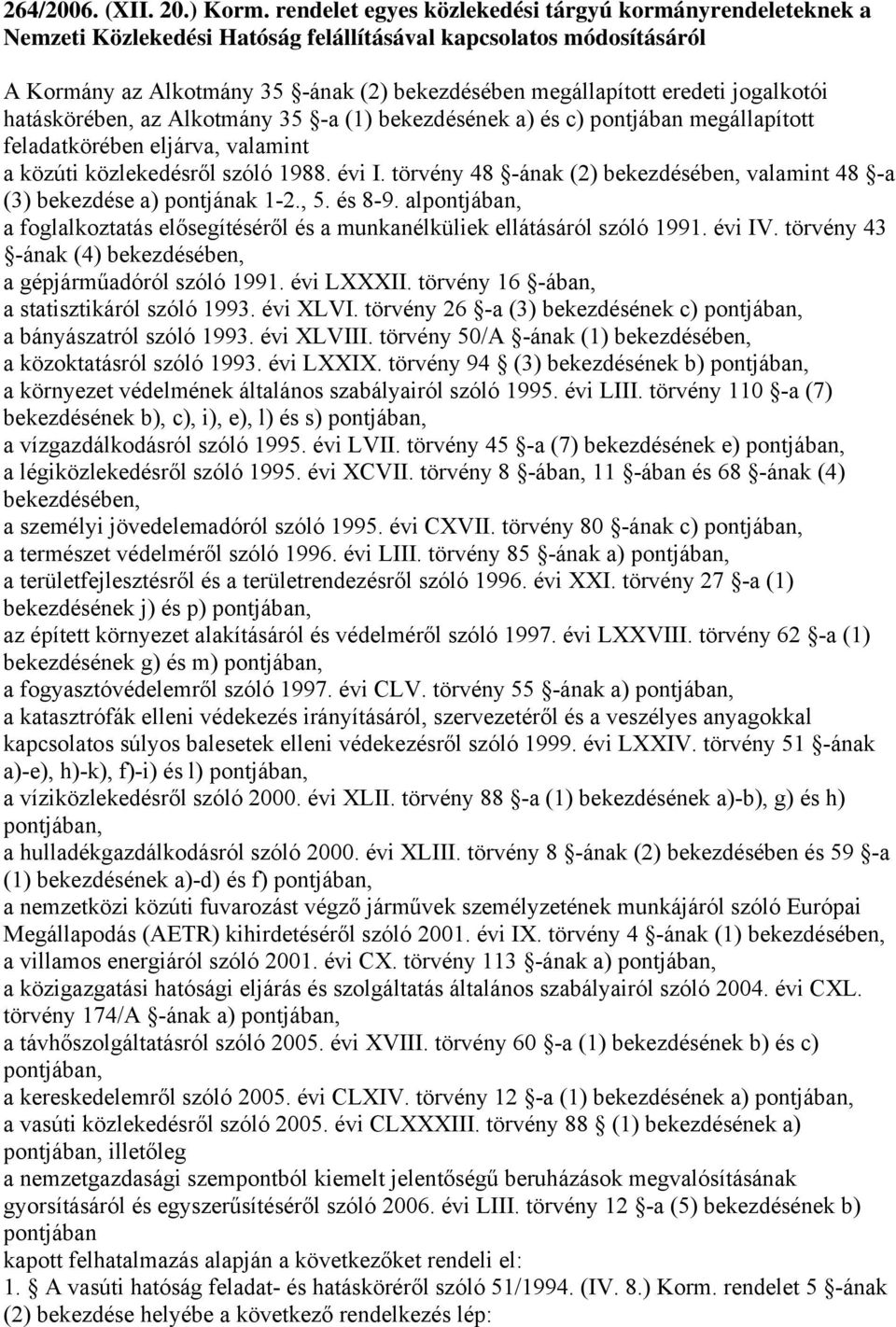 jogalkotói hatáskörében, az Alkotmány 35 -a (1) bekezdésének a) és c) pontjában megállapított feladatkörében eljárva, valamint a közúti közlekedésről szóló 1988. évi I.
