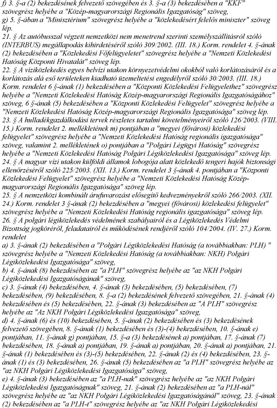 Az autóbusszal végzett nemzetközi nem menetrend szerinti személyszállításról szóló (INTERBUS) megállapodás kihirdetéséről szóló 309/2002. (III. 18.) Korm. rendelet 4.