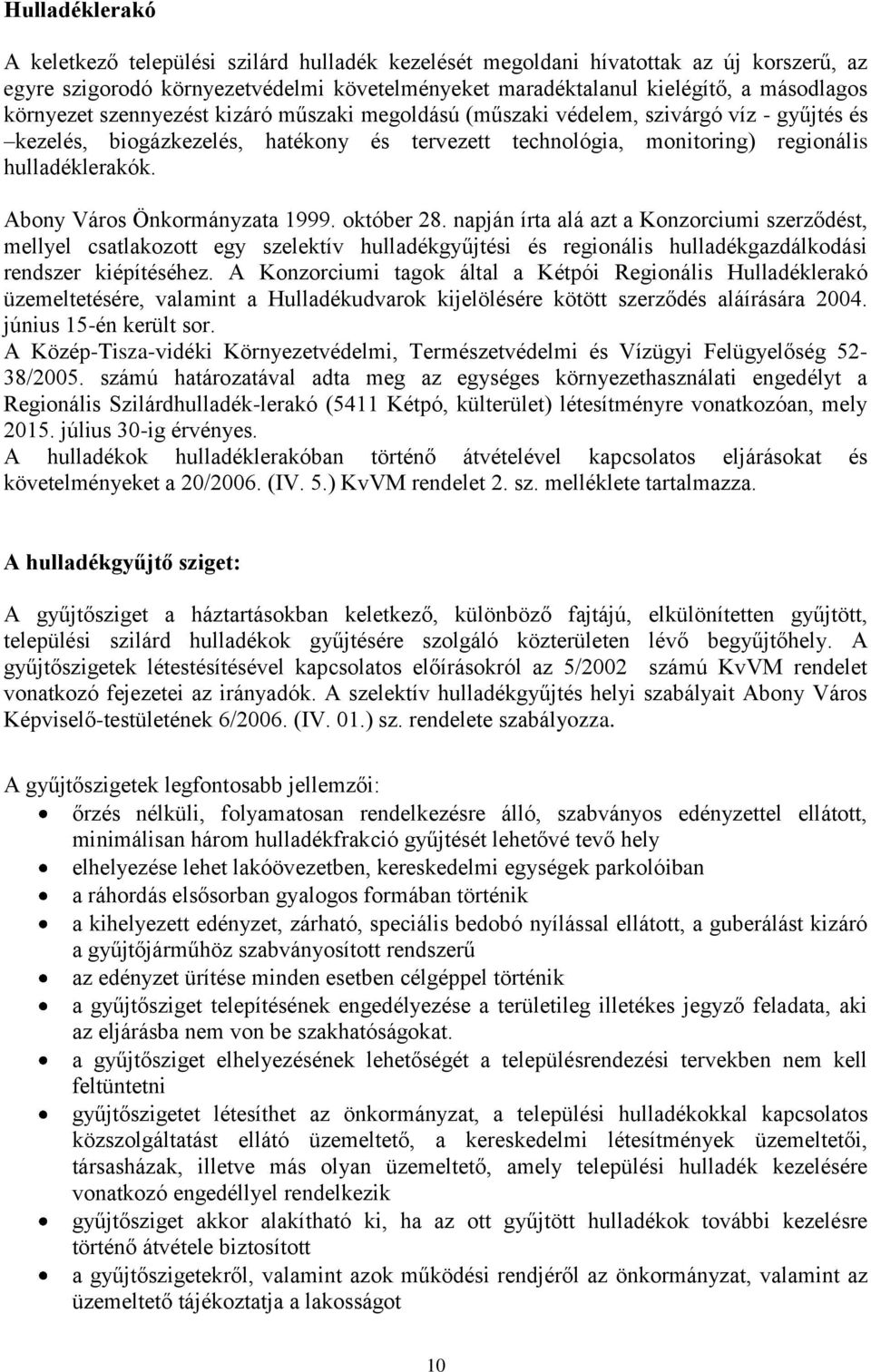 Abony Város Önkormányzata 1999. október 28. napján írta alá azt a Konzorciumi szerződést, mellyel csatlakozott egy szelektív hulladékgyűjtési és regionális hulladékgazdálkodási rendszer kiépítéséhez.