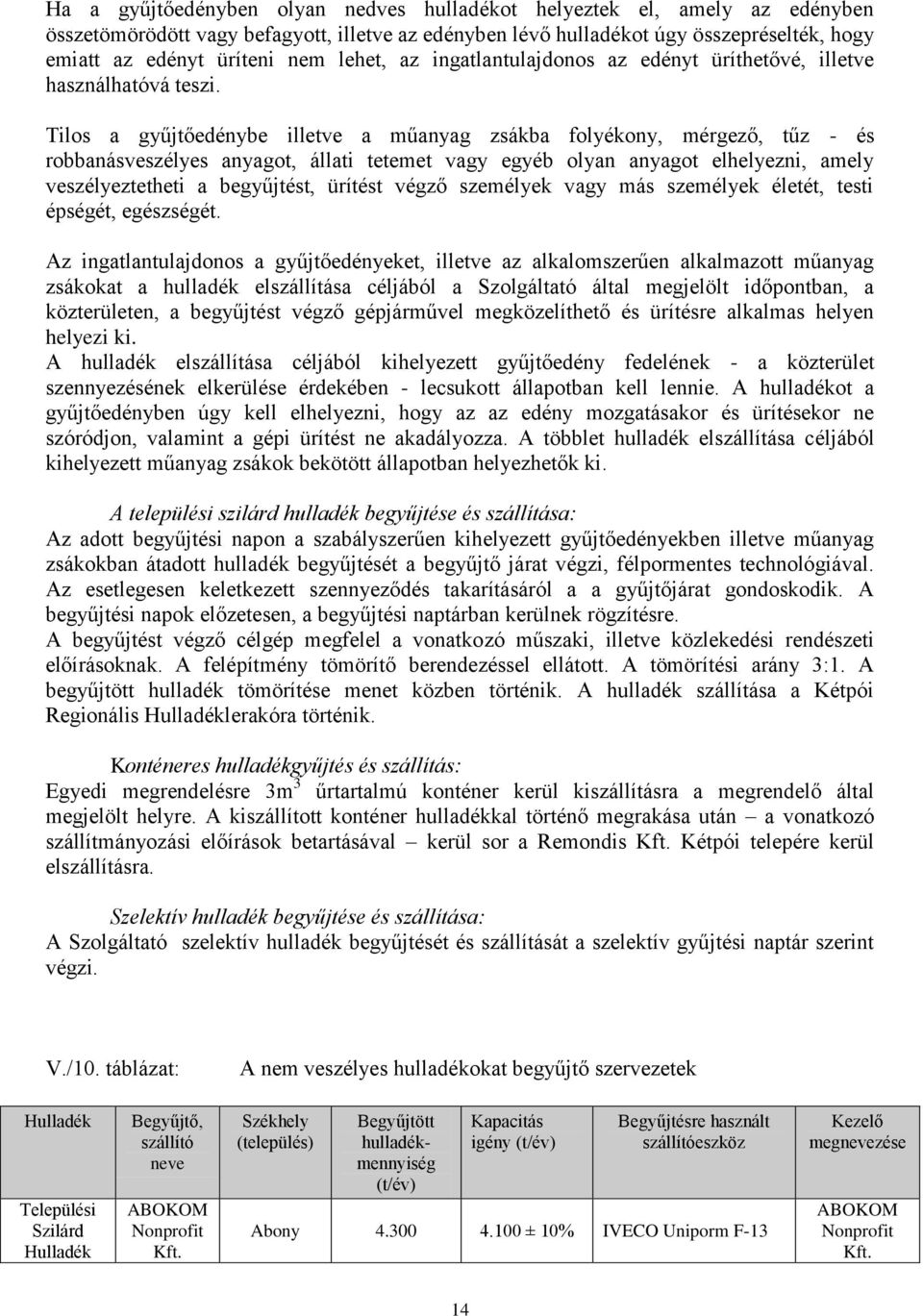 Tilos a gyűjtőedénybe illetve a műanyag zsákba folyékony, mérgező, tűz - és robbanásveszélyes anyagot, állati tetemet vagy egyéb olyan anyagot elhelyezni, amely veszélyeztetheti a begyűjtést, ürítést