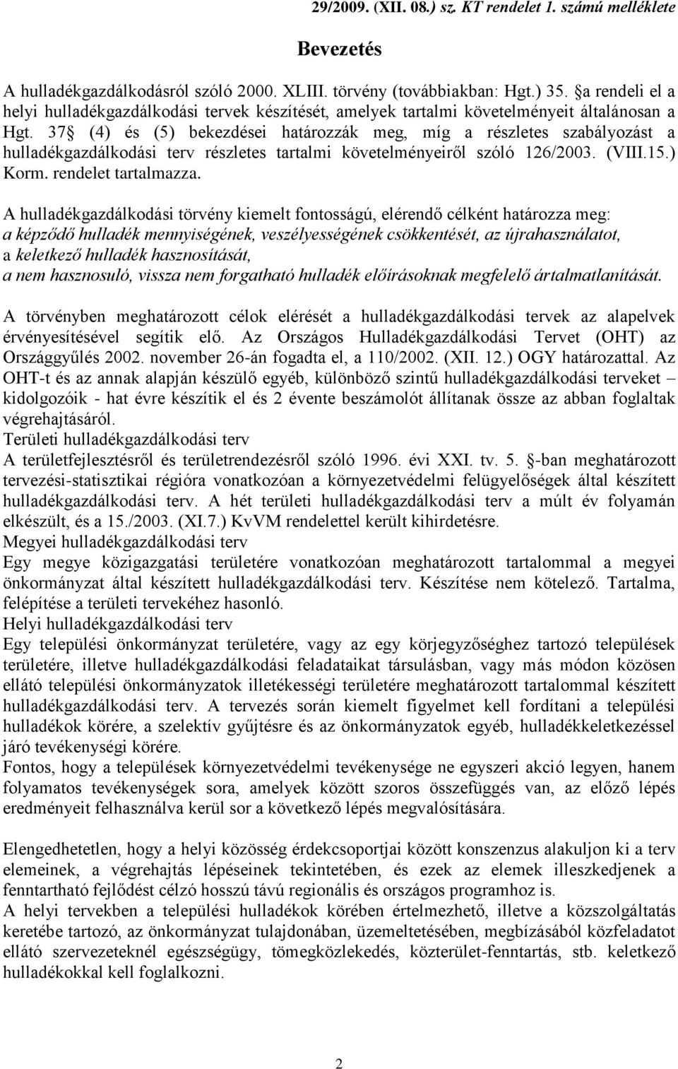 37 (4) és (5) bekezdései határozzák meg, míg a részletes szabályozást a hulladékgazdálkodási terv részletes tartalmi követelményeiről szóló 126/2003. (VIII.15.) Korm. rendelet tartalmazza.