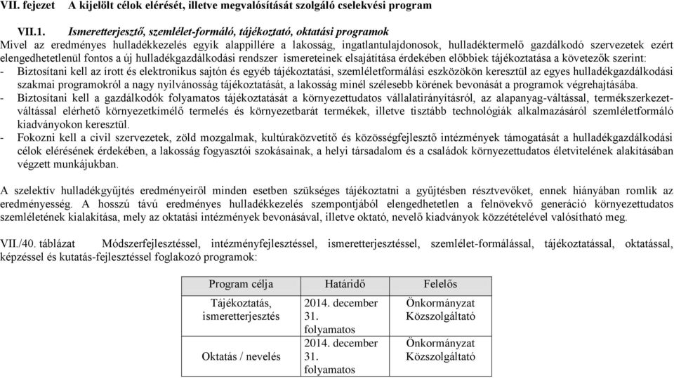 ezért elengedhetetlenül fontos a új hulladékgazdálkodási rendszer ismereteinek elsajátítása érdekében előbbiek tájékoztatása a követezők szerint: - Biztosítani kell az írott és elektronikus sajtón és
