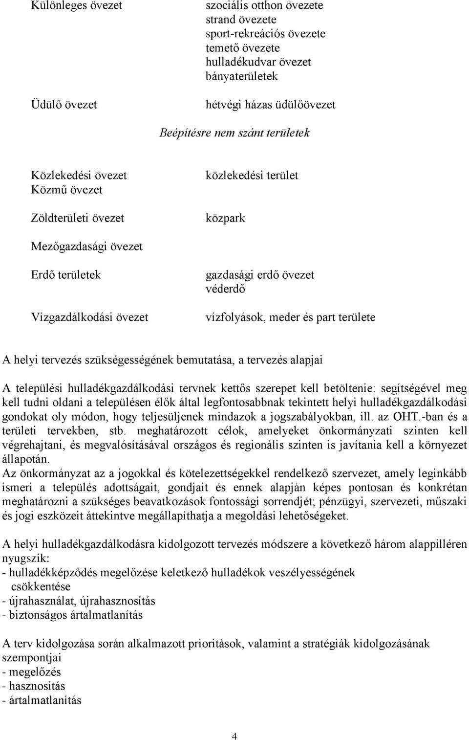 és part területe A helyi tervezés szükségességének bemutatása, a tervezés alapjai A települési hulladékgazdálkodási tervnek kettős szerepet kell betöltenie: segítségével meg kell tudni oldani a