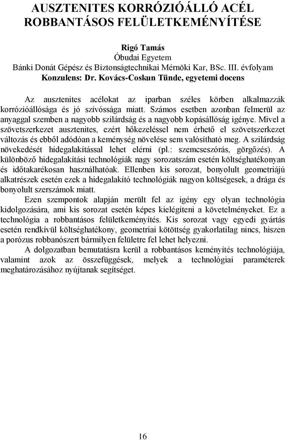 Számos esetben azonban felmerül az anyaggal szemben a nagyobb szilárdság és a nagyobb kopásállóság igénye.