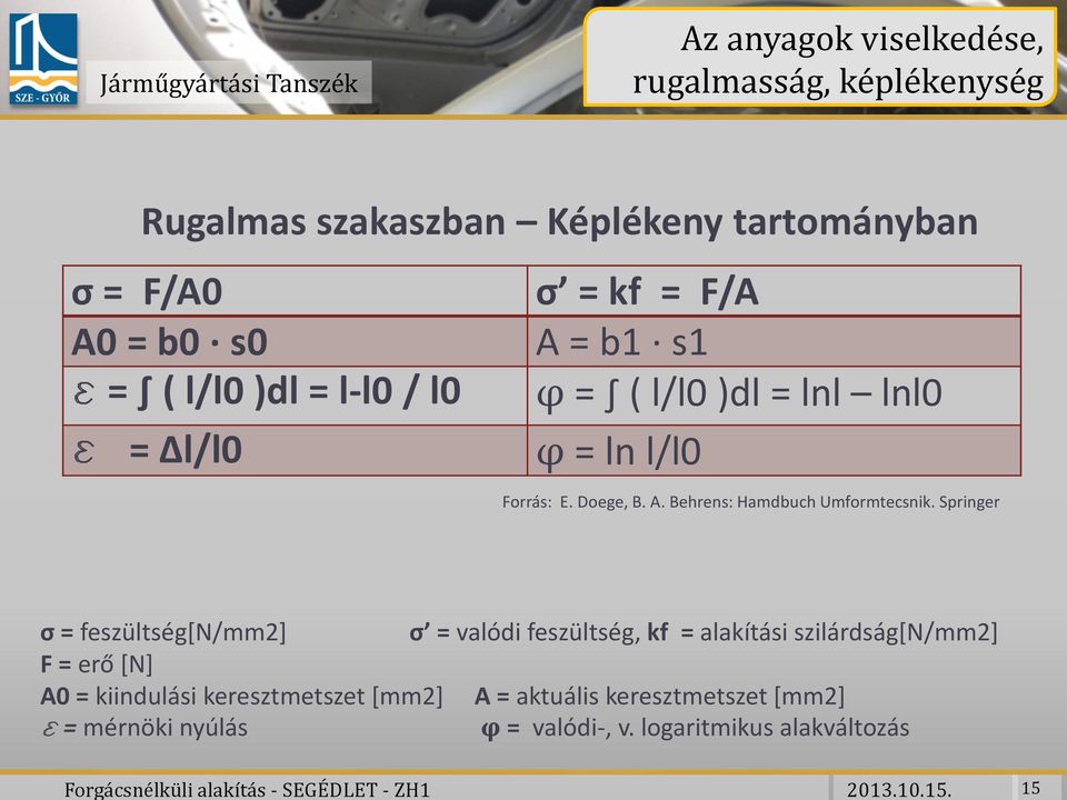 s0 A = b1 s1 ε = ( l/l0 )dl = l-l0 / l0 φ = ( l/l0 )dl = lnl lnl0 ε = l/l0 φ = ln l/l0 Forrás: E. Doege, B. A. Behrens: Hamdbuch Umformtecsnik.