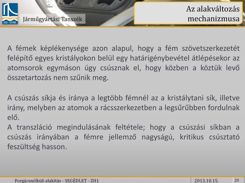 határigénybevétel átlépésekor az atomsorok egymáson úgy csúsznak el, hogy közben a köztük levő összetartozás nem szűnik meg.