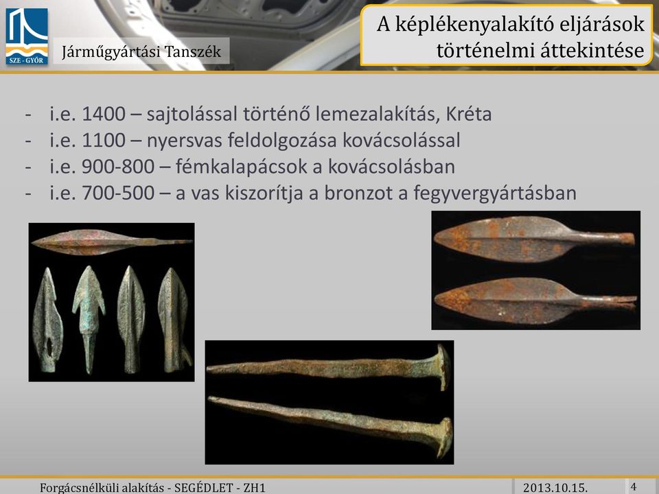 e. 1100 nyersvas feldolgozása kovácsolással - i.e. 900-800 fémkalapácsok a kovácsolásban - i.