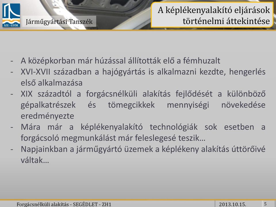 században a hajógyártás is alkalmazni kezdte, hengerlés első alkalmazása - XIX századtól a forgácsnélküli alakítás fejlődését a