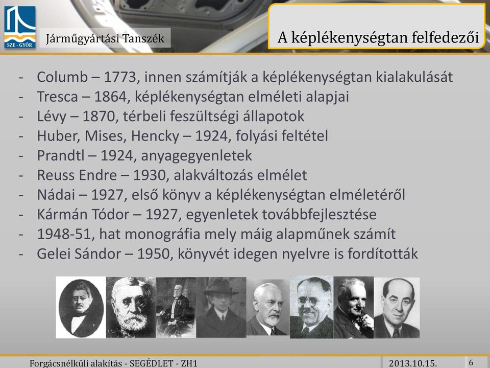 alapjai - Lévy 1870, térbeli feszültségi állapotok - Huber, Mises, Hencky 1924, folyási feltétel - Prandtl 1924, anyagegyenletek -