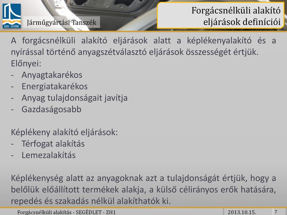 Előnyei: - Anyagtakarékos - Energiatakarékos - Anyag tulajdonságait javítja - Gazdaságosabb Képlékeny alakító eljárások: - Térfogat alakítás