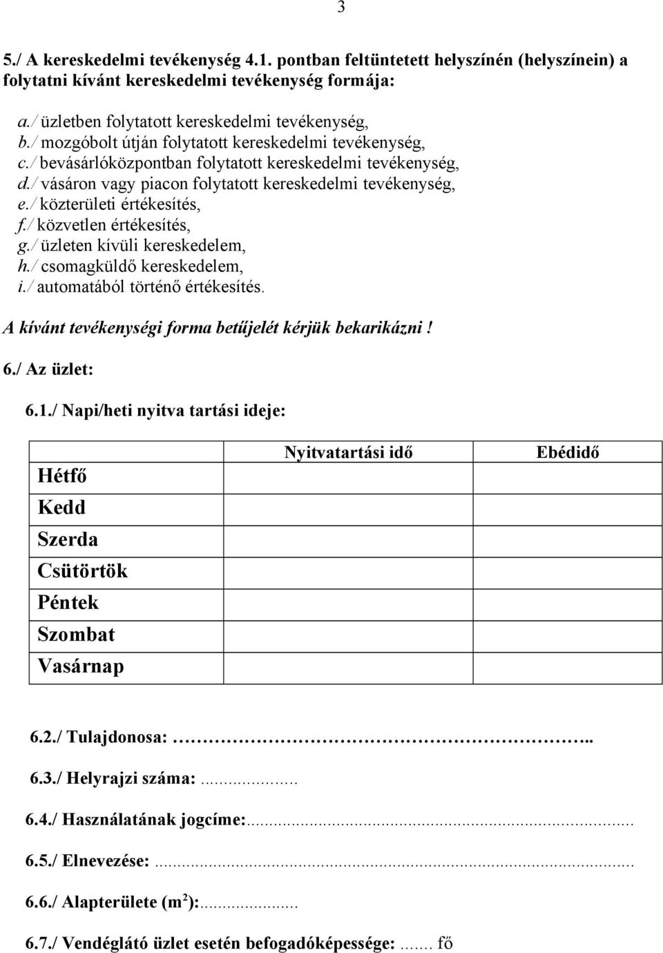 / közterületi értékesítés, f./ közvetlen értékesítés, g./ üzleten kívüli kereskedelem, h./ csomagküldő kereskedelem, i./ automatából történő értékesítés.