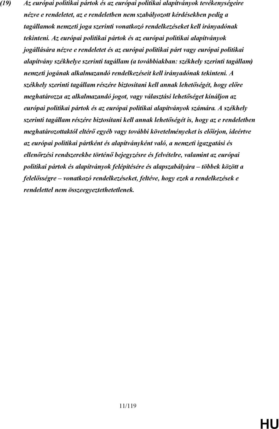 Az európai politikai pártok és az európai politikai alapítványok jogállására nézve e rendeletet és az európai politikai párt vagy európai politikai alapítvány székhelye szerinti tagállam (a