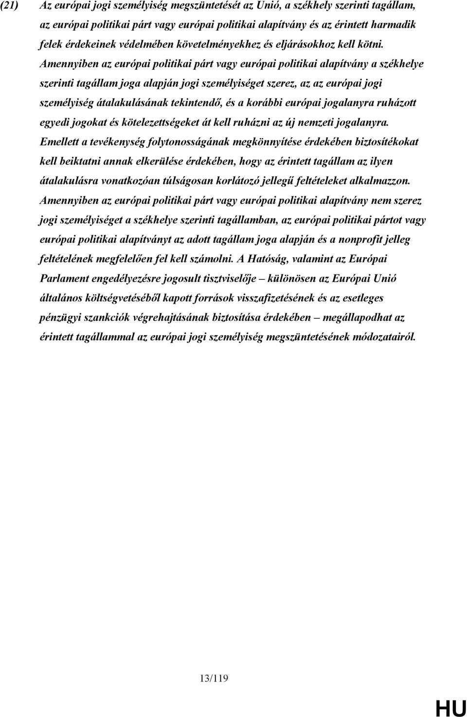 Amennyiben az európai politikai párt vagy európai politikai alapítvány a székhelye szerinti tagállam joga alapján jogi személyiséget szerez, az az európai jogi személyiség átalakulásának tekintendő,