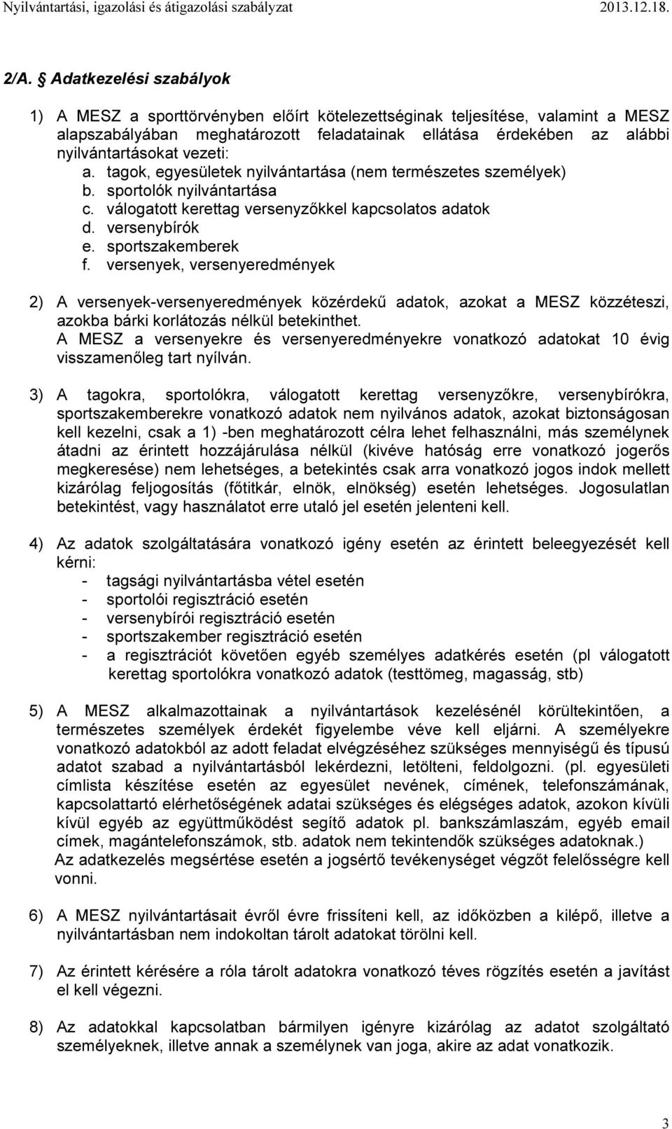 versenyek, versenyeredmények 2) A versenyek-versenyeredmények közérdekű adatok, azokat a MESZ közzéteszi, azokba bárki korlátozás nélkül betekinthet.