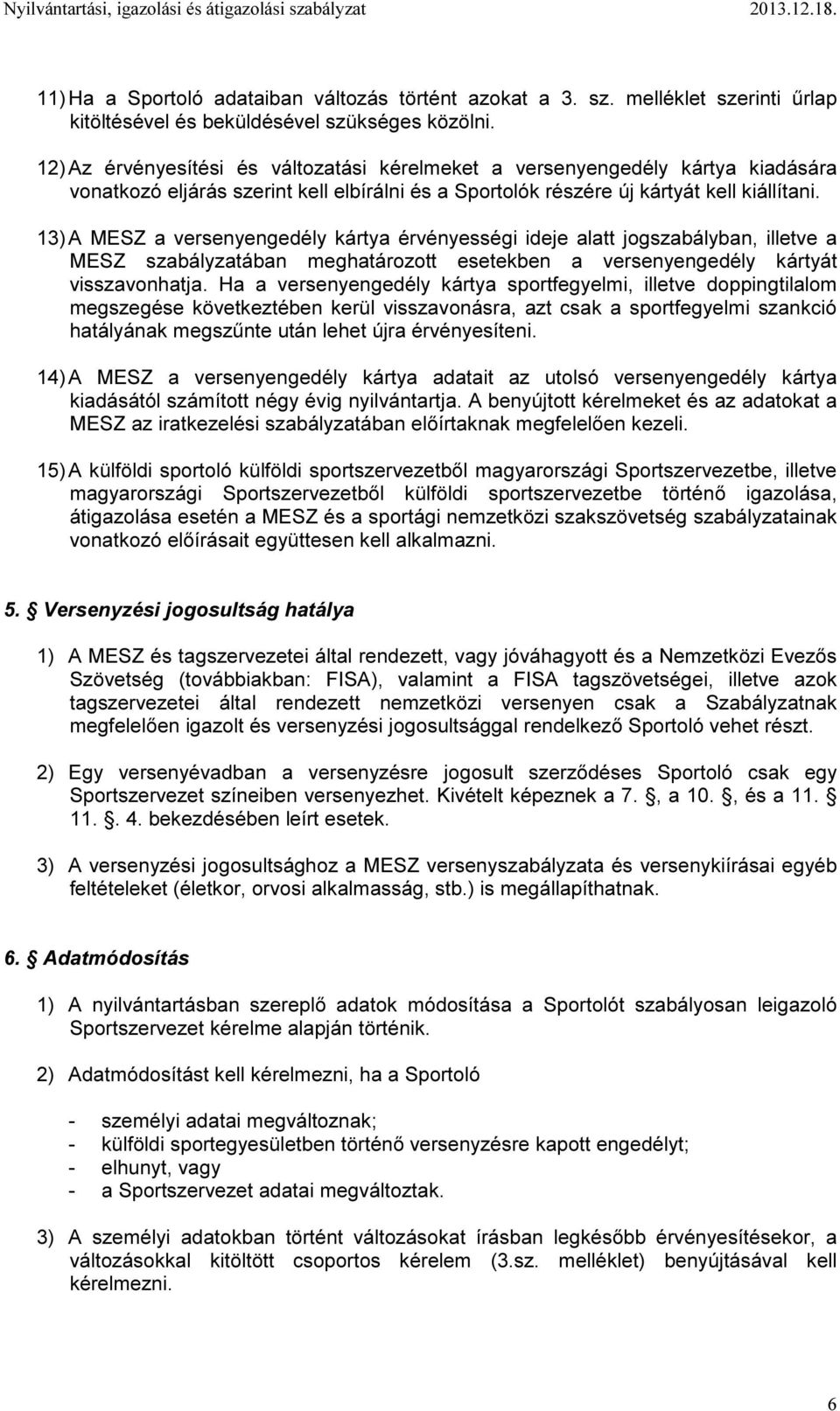 13) A MESZ a versenyengedély kártya érvényességi ideje alatt jogszabályban, illetve a MESZ szabályzatában meghatározott esetekben a versenyengedély kártyát visszavonhatja.