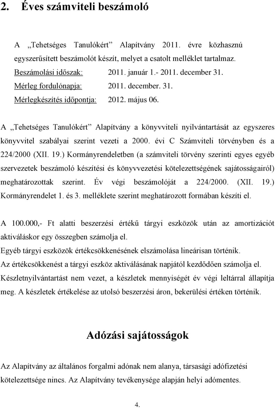 A Tehetséges Tanulókért Alapítvány a könyvviteli nyilvántartását az egyszeres könyvvitel szabályai szerint vezeti a 2000. évi C Számviteli törvényben és a 224/2000 (XII. 19.