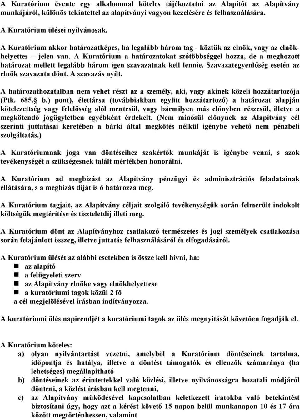 A Kuratórium a határozatokat szótöbbséggel hozza, de a meghozott határozat mellett legalább három igen szavazatnak kell lennie. Szavazategyenlőség esetén az elnök szavazata dönt. A szavazás nyílt.