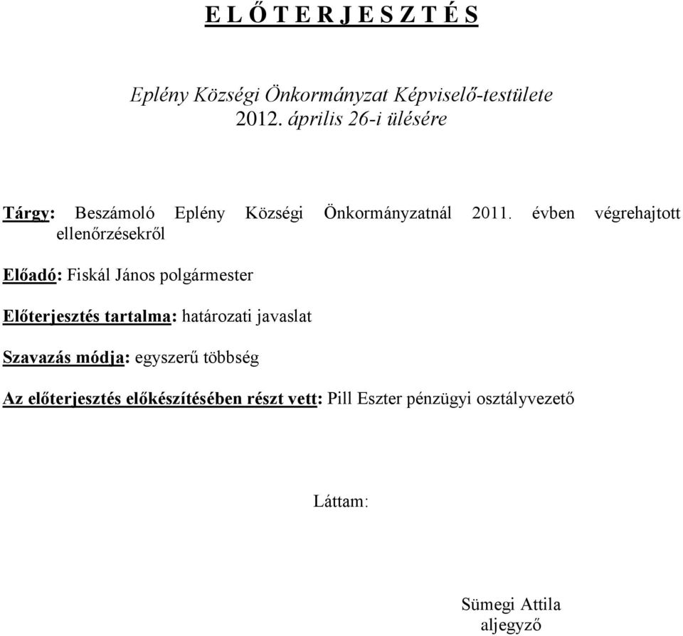évben végrehajtott ellenőrzésekről Előadó: Fiskál János polgármester Előterjesztés tartalma: