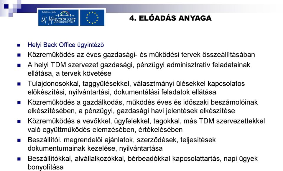 időszaki beszámolóinak elkészítésében, a pénzügyi, gazdasági havi jelentések elkészítése Közreműködés a vevőkkel, ügyfelekkel, tagokkal, más TDM szervezettekkel való együttműködés