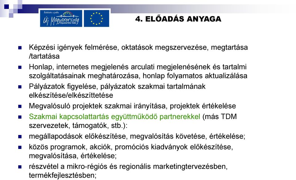 irányítása, projektek értékelése Szakmai kapcsolattartás együttműködő partnerekkel (más TDM szervezetek, támogatók, stb.