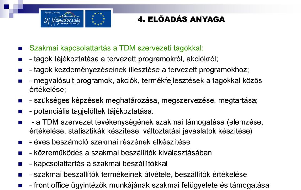 - a TDM szervezet tevékenységének szakmai támogatása (elemzése, értékelése, statisztikák készítése, változtatási javaslatok készítése) - éves beszámoló szakmai részének elkészítése -