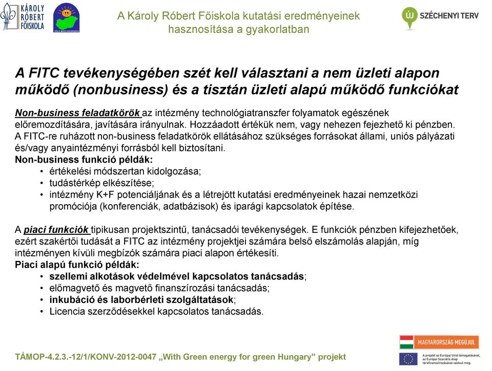 A FITC-re ruházott non-business feladatkörök ellátásához szükséges forrásokat állami, uniós pályázati és/vagy anyaintézményi forrásból kell biztosítani.