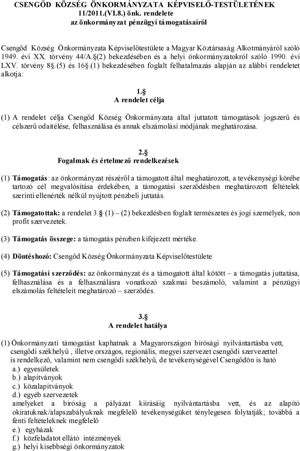 (2) bekezdésében és a helyi önkormányzatokról szóló 1990. évi LXV. törvény 8.(5) és 16.(1) bekezdésében foglalt felhatalmazás alapján az alábbi rendeletet alkotja: 1.