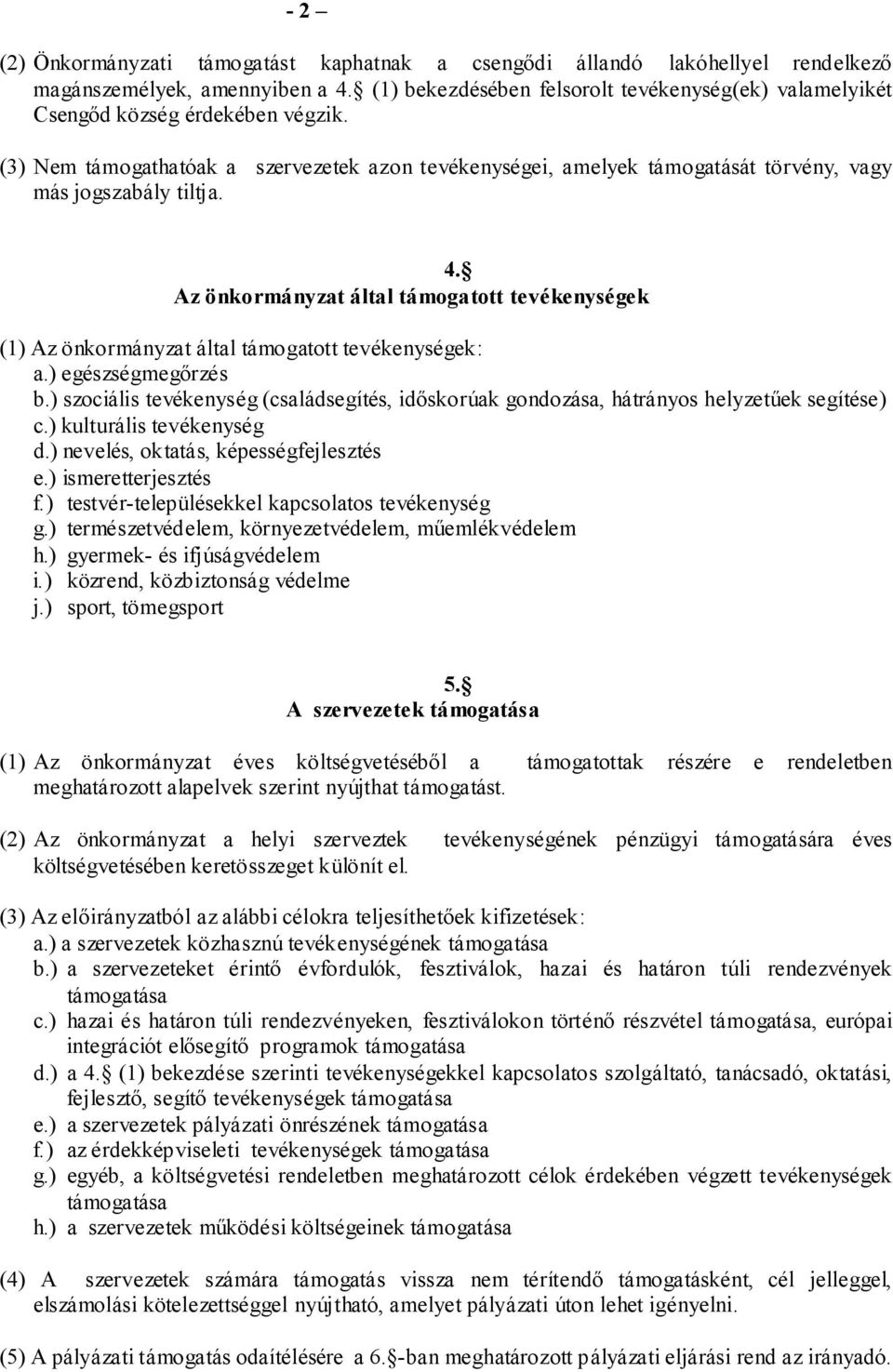 (3) Nem támogathatóak a szervezetek azon tevékenységei, amelyek támogatását törvény, vagy más jogszabály tiltja. 4.