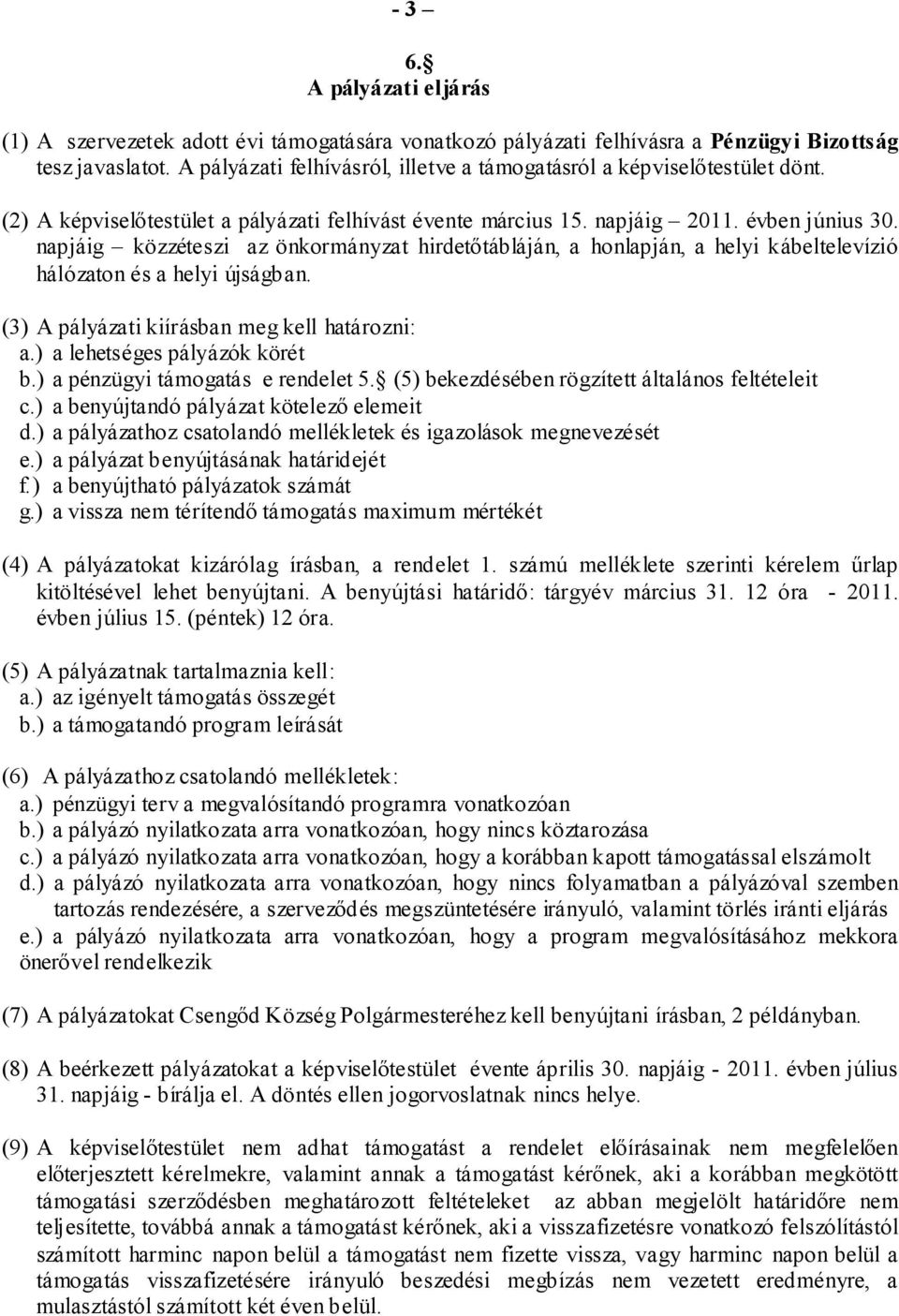 napjáig közzéteszi az önkormányzat hirdetőtábláján, a honlapján, a helyi kábeltelevízió hálózaton és a helyi újságban. (3) A pályázati kiírásban meg kell határozni: a.) a lehetséges pályázók körét b.