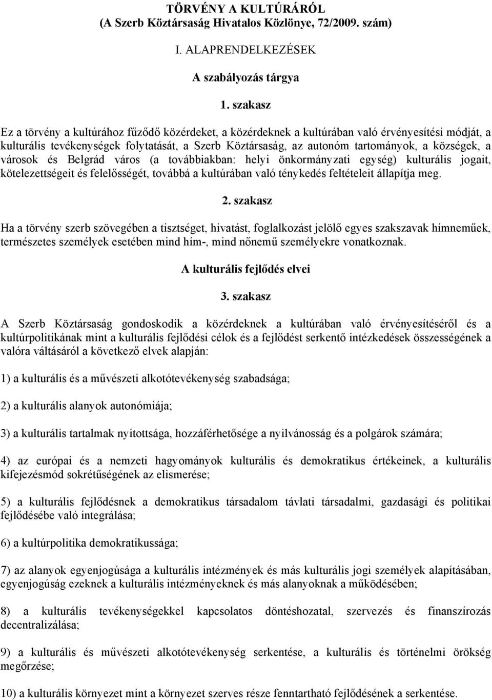 községek, a városok és Belgrád város (a továbbiakban: helyi önkormányzati egység) kulturális jogait, kötelezettségeit és felelősségét, továbbá a kultúrában való ténykedés feltételeit állapítja meg. 2.
