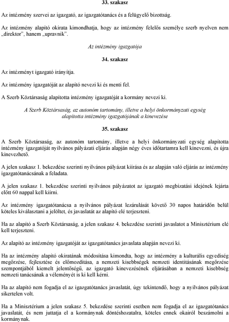 szakasz Az intézmény igazgatóját az alapító nevezi ki és menti fel. A Szerb Köztársaság alapította intézmény igazgatóját a kormány nevezi ki.