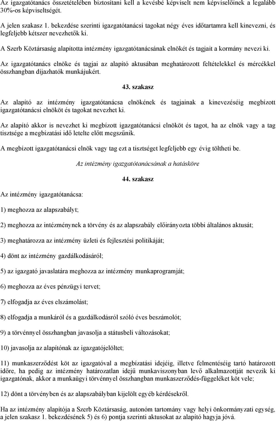A Szerb Köztársaság alapította intézmény igazgatótanácsának elnökét és tagjait a kormány nevezi ki.