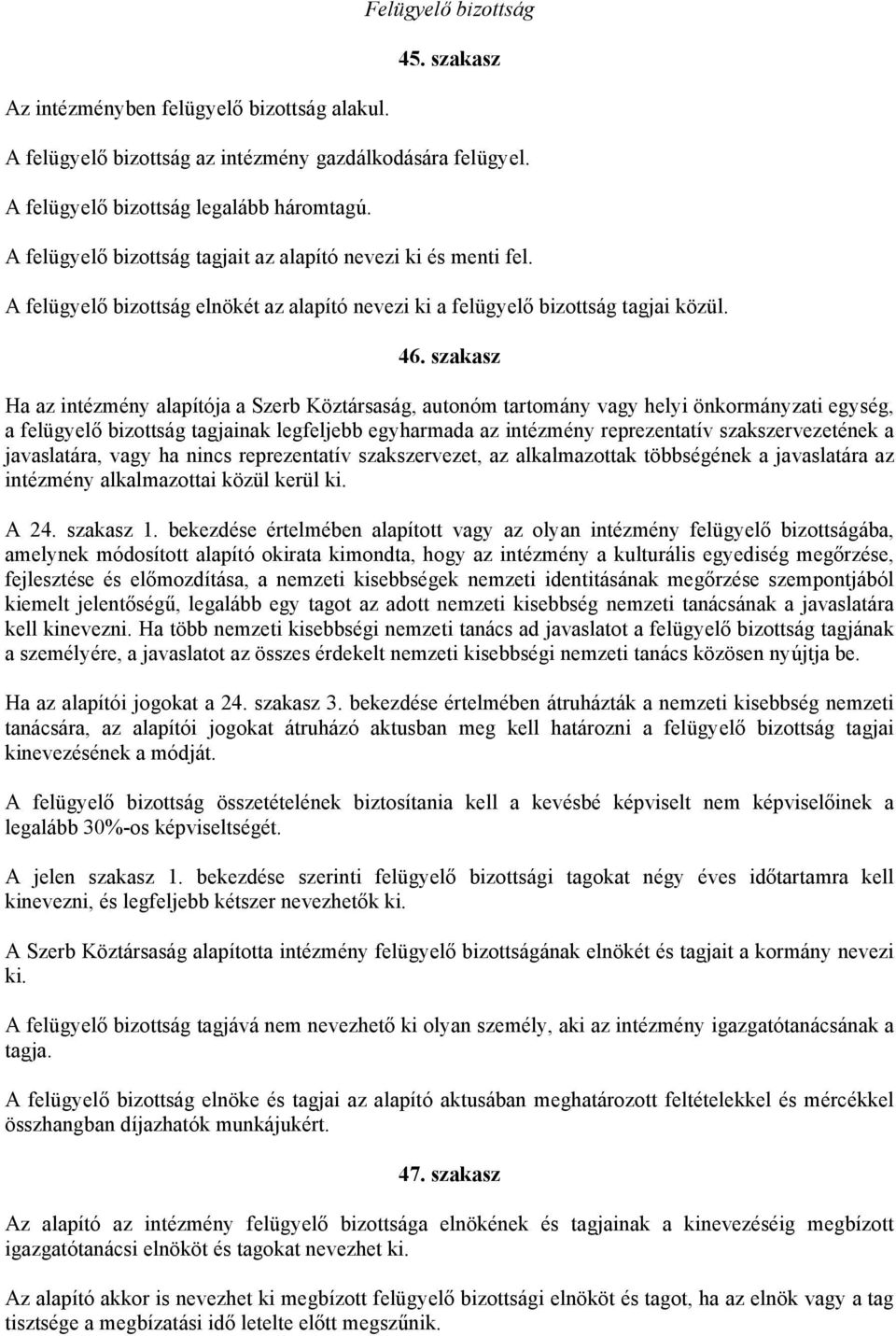 szakasz Ha az intézmény alapítója a Szerb Köztársaság, autonóm tartomány vagy helyi önkormányzati egység, a felügyelő bizottság tagjainak legfeljebb egyharmada az intézmény reprezentatív
