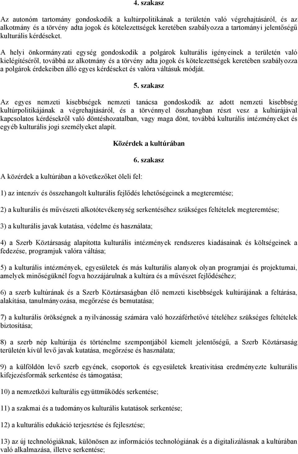 A helyi önkormányzati egység gondoskodik a polgárok kulturális igényeinek a területén való kielégítéséről, továbbá az alkotmány és a törvény adta jogok és kötelezettségek keretében szabályozza a