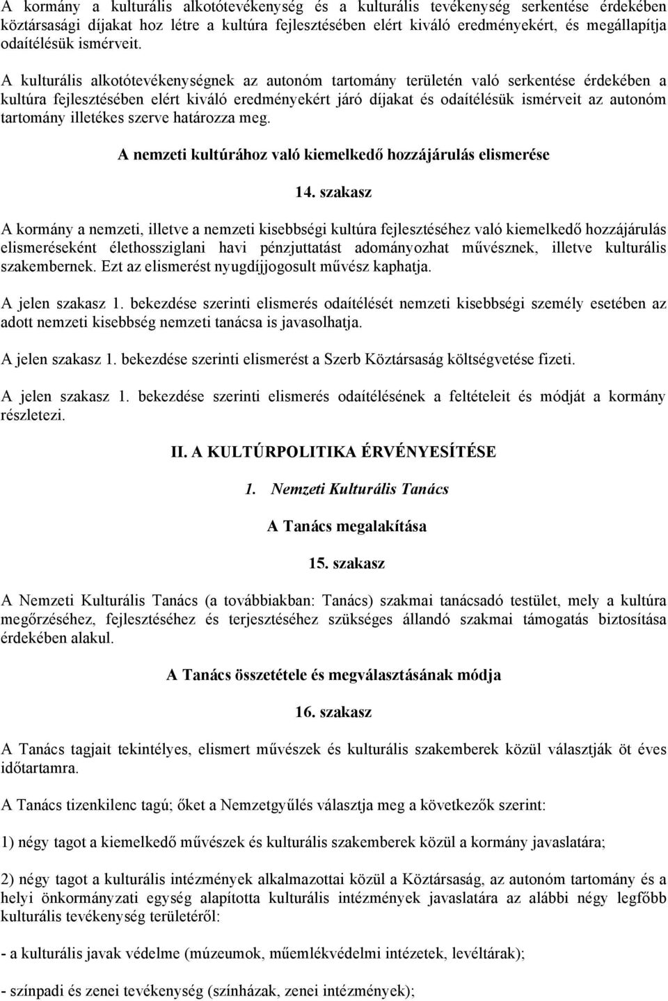 A kulturális alkotótevékenységnek az autonóm tartomány területén való serkentése érdekében a kultúra fejlesztésében elért kiváló eredményekért járó díjakat és odaítélésük ismérveit az autonóm