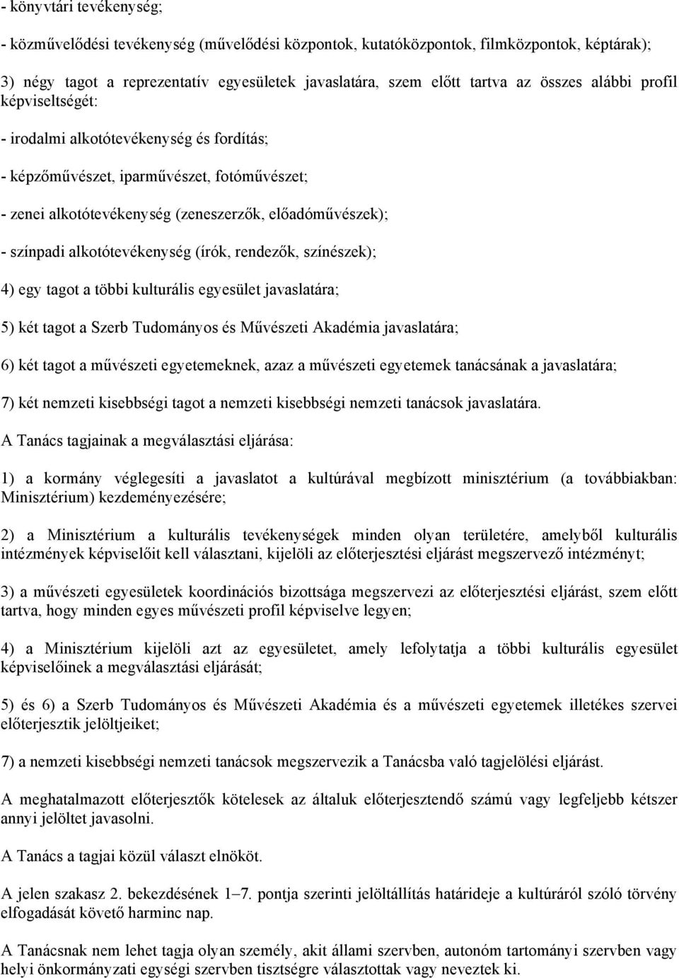 alkotótevékenység (írók, rendezők, színészek); 4) egy tagot a többi kulturális egyesület javaslatára; 5) két tagot a Szerb Tudományos és Művészeti Akadémia javaslatára; 6) két tagot a művészeti