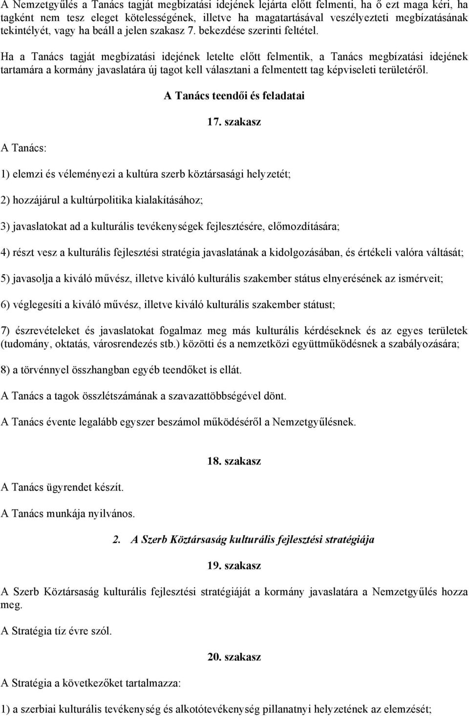 Ha a Tanács tagját megbízatási idejének letelte előtt felmentik, a Tanács megbízatási idejének tartamára a kormány javaslatára új tagot kell választani a felmentett tag képviseleti területéről.