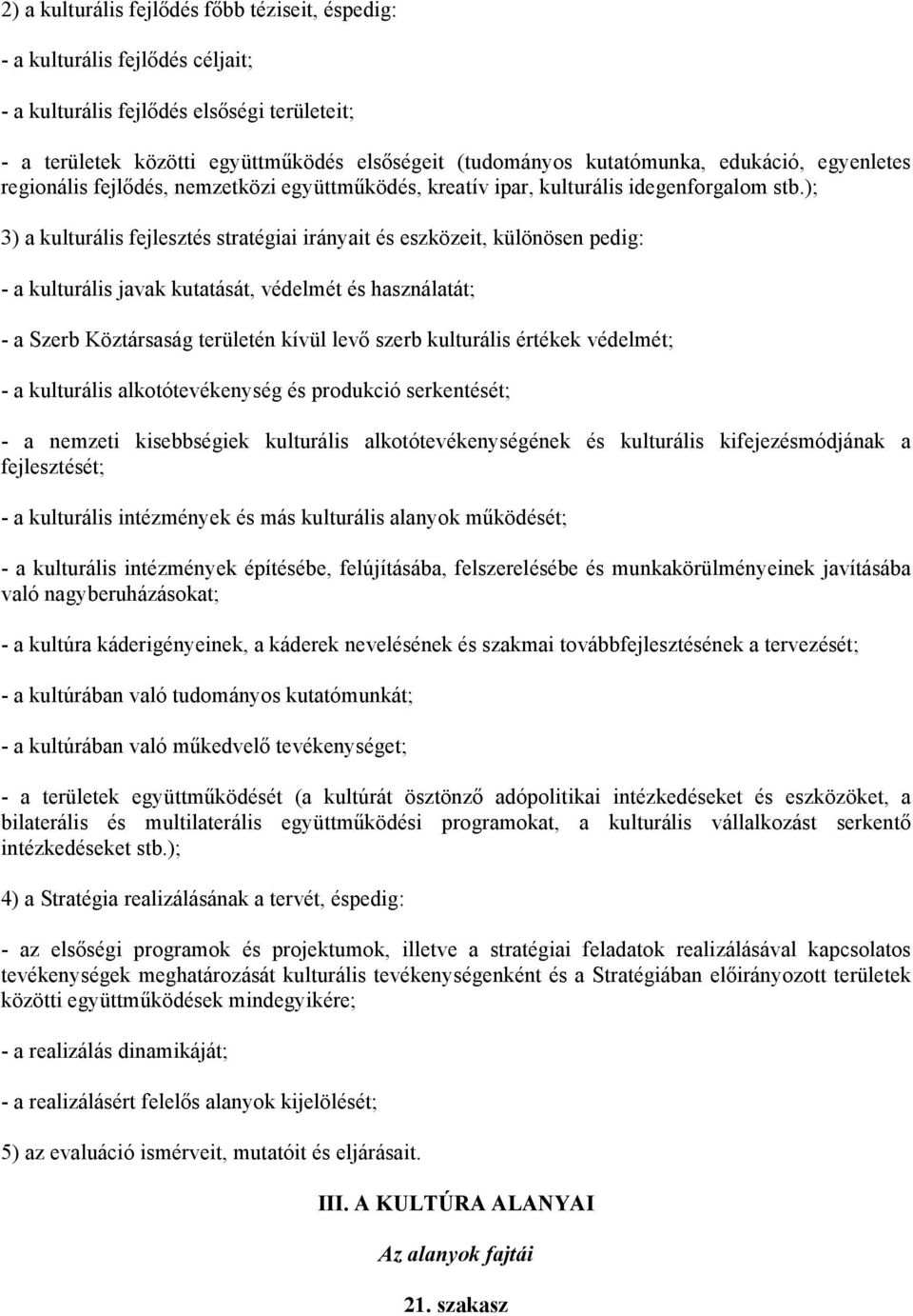 ); 3) a kulturális fejlesztés stratégiai irányait és eszközeit, különösen pedig: - a kulturális javak kutatását, védelmét és használatát; - a Szerb Köztársaság területén kívül levő szerb kulturális
