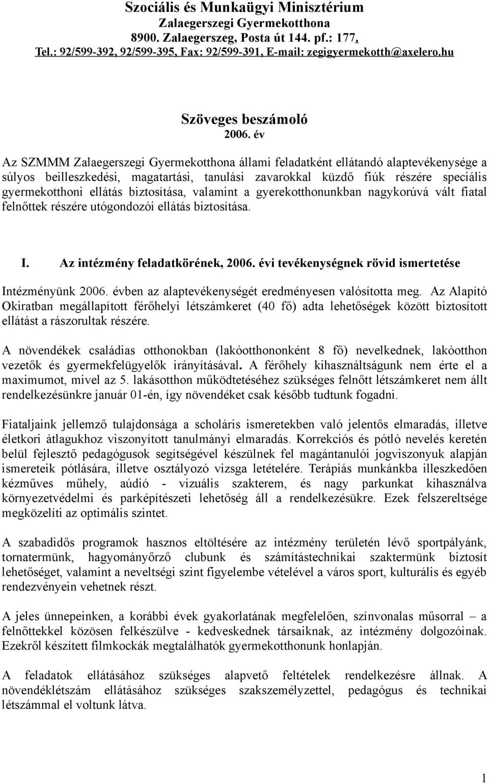 év Az SZMMM Zlegerszegi Gyermekotthon állmi feldtként ellátndó lptevékenysége súlyos beilleszkedési, mgtrtási, tnulási zvrokkl küzdő fiúk részére speciális gyermekotthoni ellátás biztosítás, vlmint