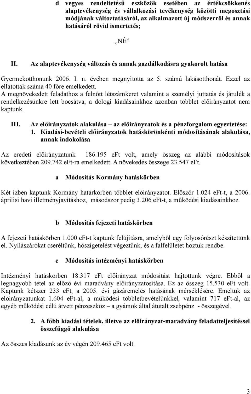 A megnövekedett feldthoz felnőtt létszámkeret vlmint személyi jutttás és járulék rendelkezésünkre lett bocsátv, dologi kidásinkhoz zonbn többlet előirányztot nem kptunk. III.