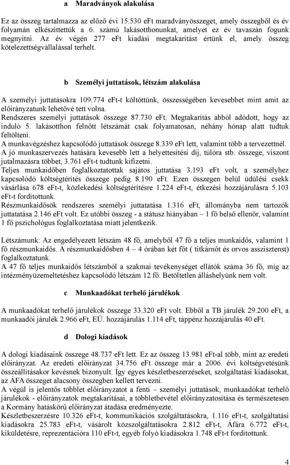 774 eft-t költöttünk, összességében kevesebbet mint mit z előirányztunk lehetővé tett voln. Rendszeres személyi jutttások összege 87.730 eft. Megtkrítás bból dódott, hogy z induló 5.