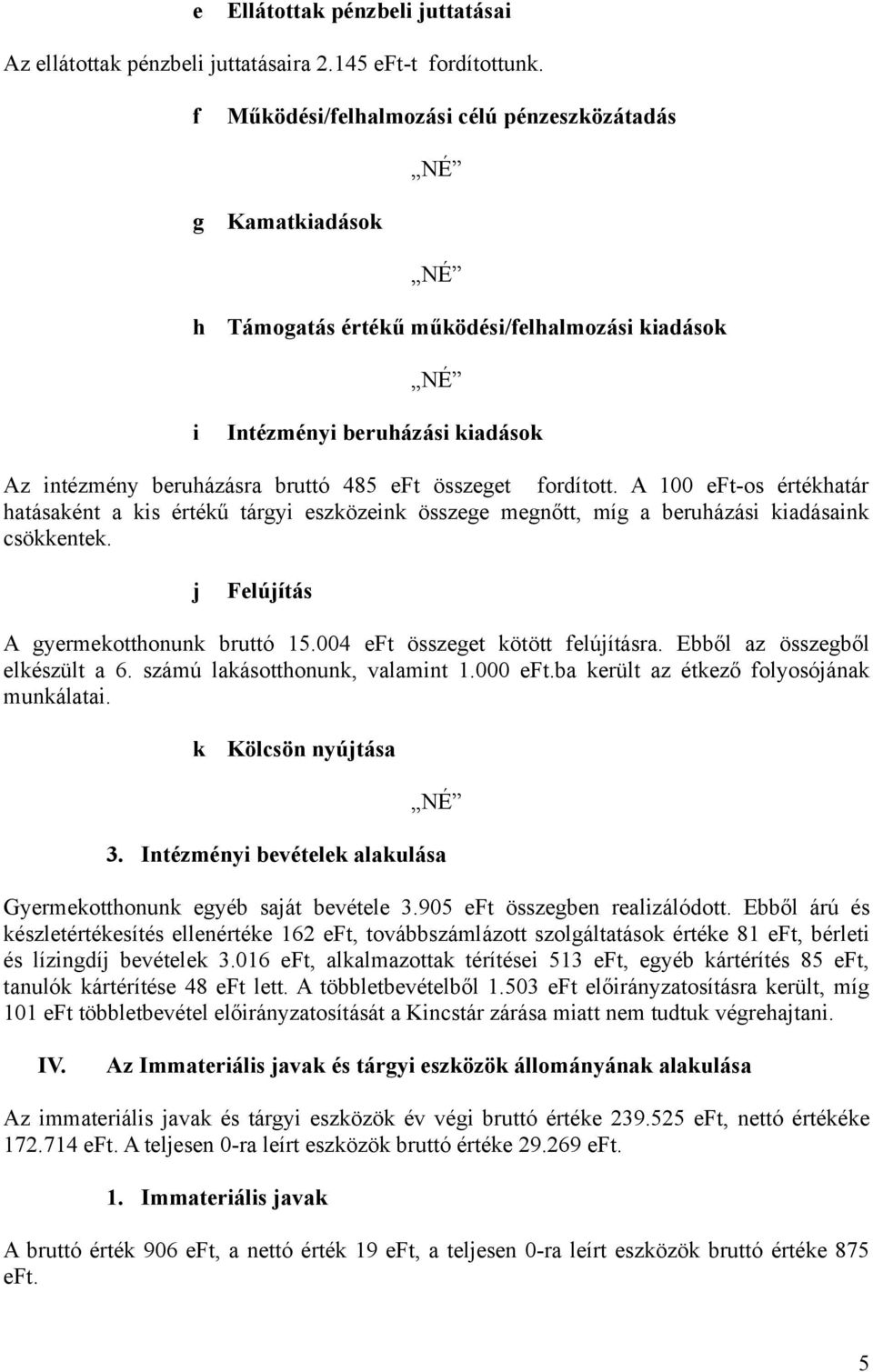 A 100 eft-os értékhtár htásként kis értékű tárgyi eszközeink összege megnőtt, míg beruházási kidásink csökkentek. j Felújítás A gyermekotthonunk bruttó 15.004 eft összeget kötött felújításr.