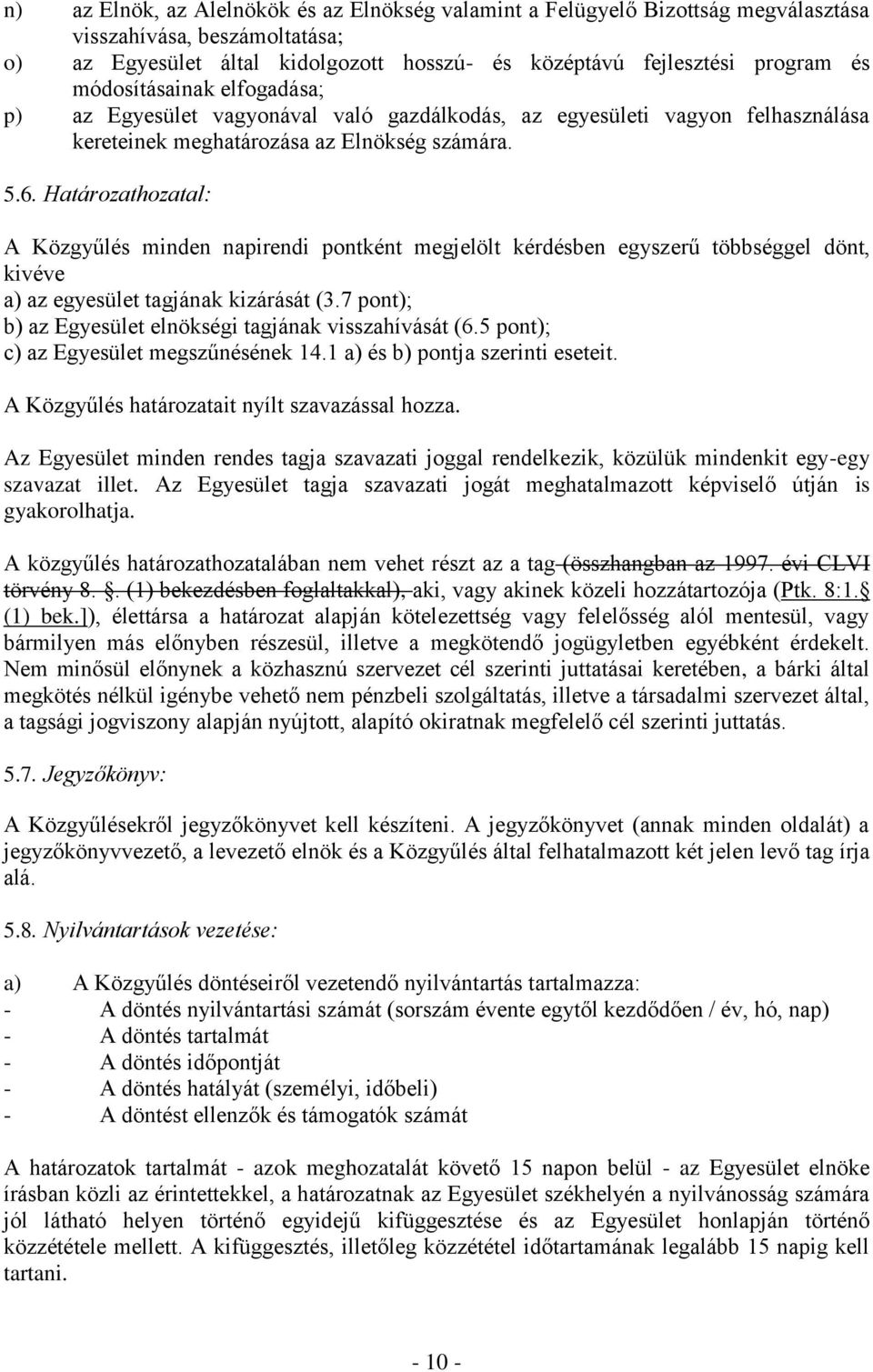 Határozathozatal: A Közgyűlés minden napirendi pontként megjelölt kérdésben egyszerű többséggel dönt, kivéve a) az egyesület tagjának kizárását (3.