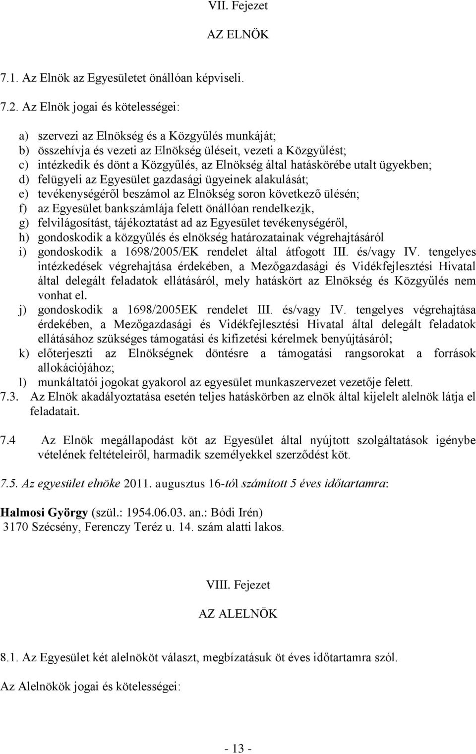 hatáskörébe utalt ügyekben; d) felügyeli az Egyesület gazdasági ügyeinek alakulását; e) tevékenységéről beszámol az Elnökség soron következő ülésén; f) az Egyesület bankszámlája felett önállóan