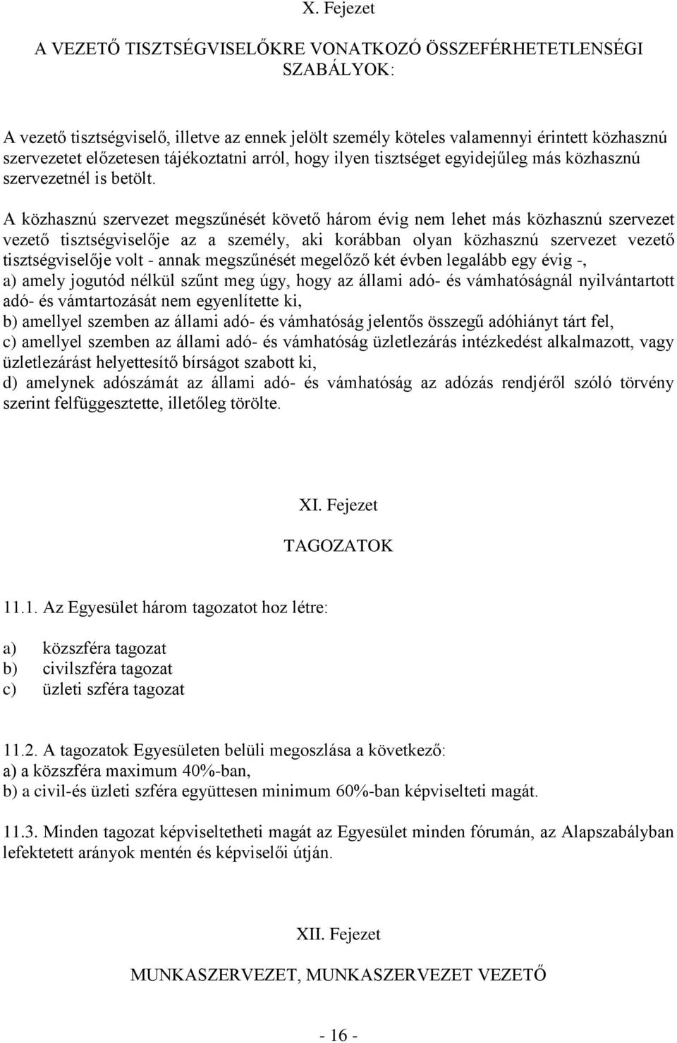 A közhasznú szervezet megszűnését követő három évig nem lehet más közhasznú szervezet vezető tisztségviselője az a személy, aki korábban olyan közhasznú szervezet vezető tisztségviselője volt - annak