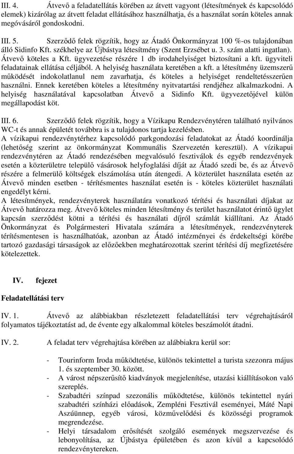 III. 5. Szerzıdı felek rögzítik, hogy az Átadó Önkormányzat 100 %-os tulajdonában álló Sidinfo Kft. székhelye az Újbástya létesítmény (Szent Erzsébet u. 3. szám alatti ingatlan). Átvevı köteles a Kft.