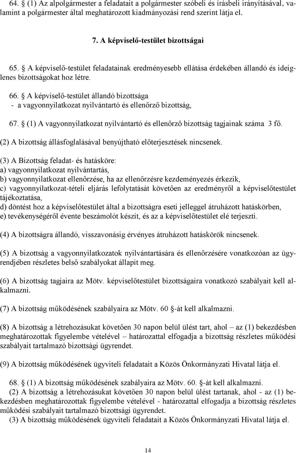 A képviselő-testület állandó bizottsága - a vagyonnyilatkozat nyilvántartó és ellenőrző bizottság, 67. (1) A vagyonnyilatkozat nyilvántartó és ellenőrző bizottság tagjainak száma 3 fő.