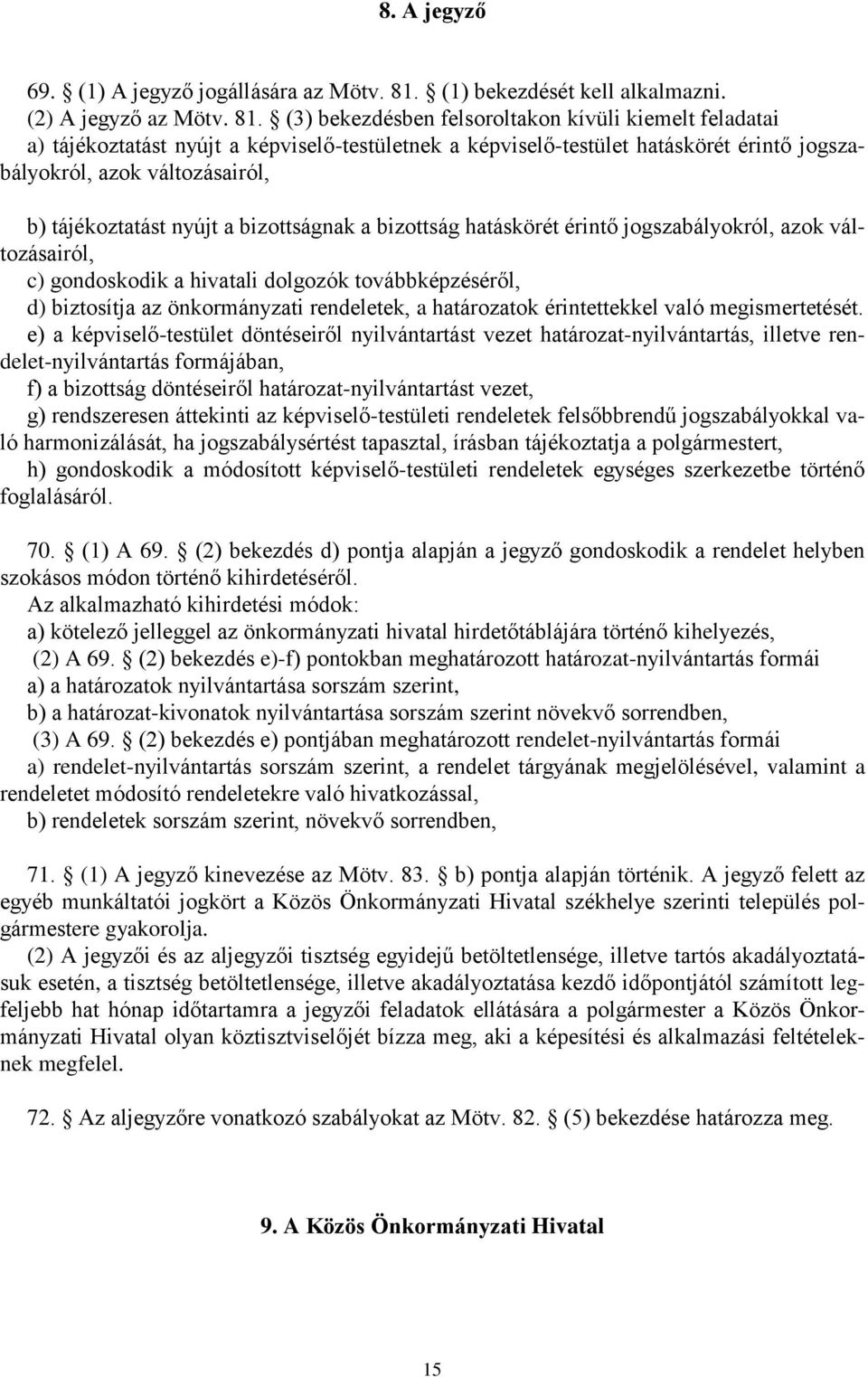 (3) bekezdésben felsoroltakon kívüli kiemelt feladatai a) tájékoztatást nyújt a képviselő-testületnek a képviselő-testület hatáskörét érintő jogszabályokról, azok változásairól, b) tájékoztatást