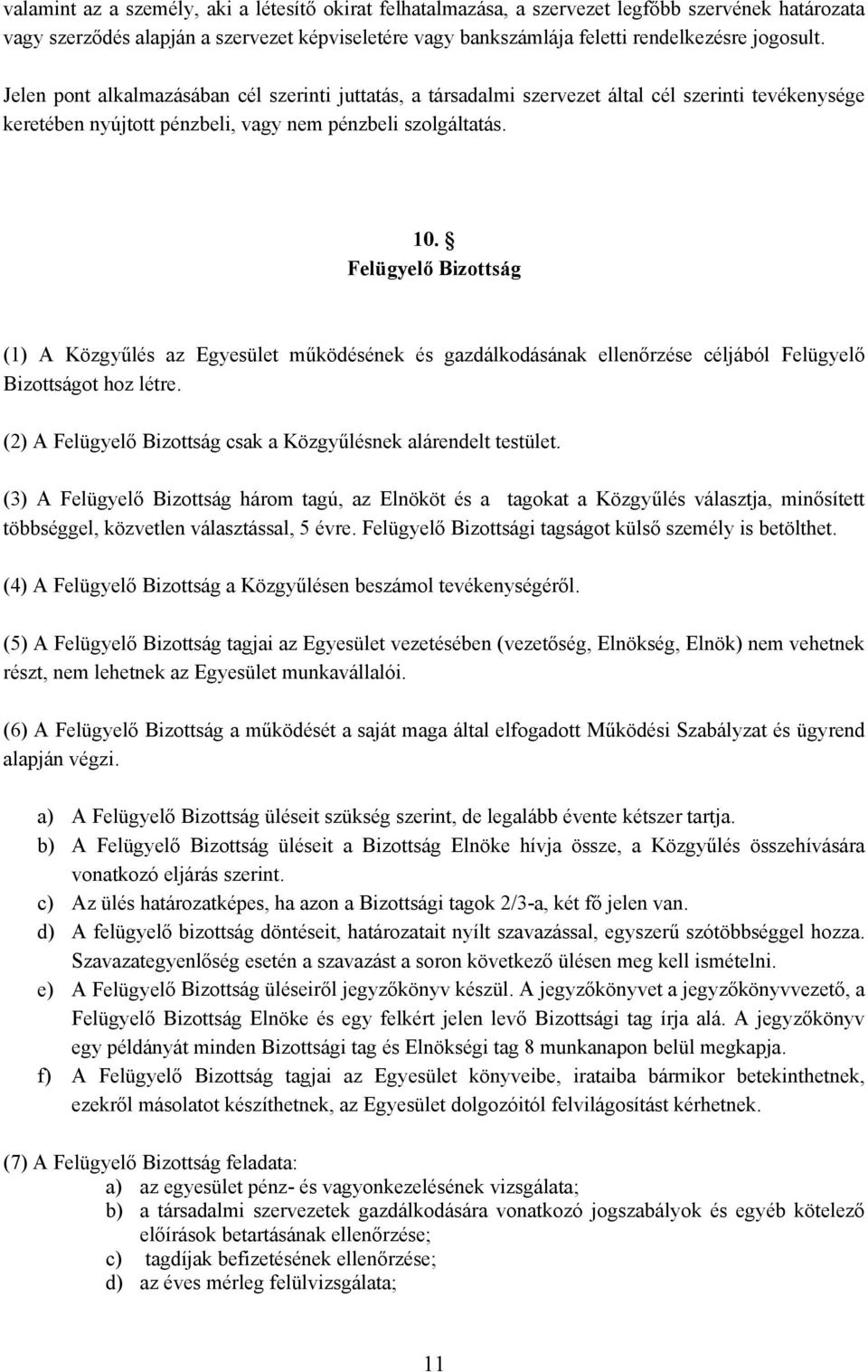 Felügyelő Bizottság (1) A Közgyűlés az Egyesület működésének és gazdálkodásának ellenőrzése céljából Felügyelő Bizottságot hoz létre. (2) A Felügyelő Bizottság csak a Közgyűlésnek alárendelt testület.