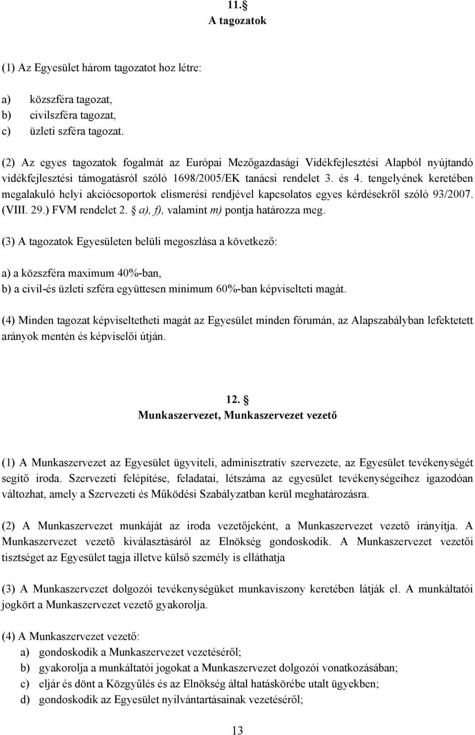 tengelyének keretében megalakuló helyi akciócsoportok elismerési rendjével kapcsolatos egyes kérdésekről szóló 93/2007. (VIII. 29.) FVM rendelet 2. a), f), valamint m) pontja határozza meg.